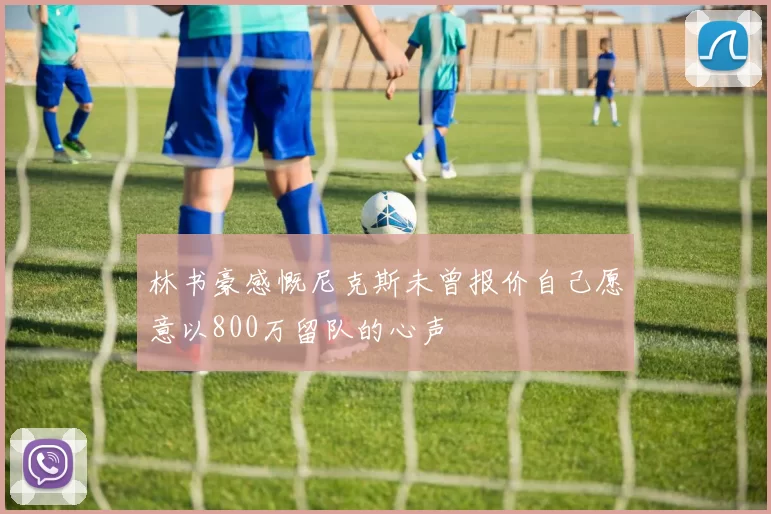 林书豪感慨尼克斯未曾报价自己愿意以800万留队的心声